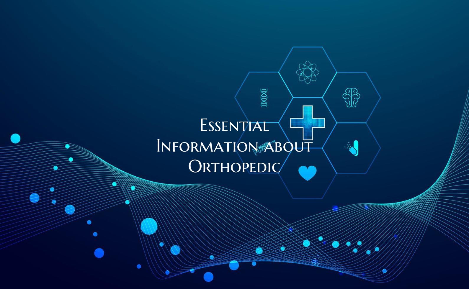 Essential Information about Orthopedic